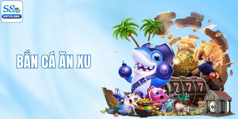 Bắn Cá Ăn Xu S8TV Vui Nhộn, Hốt Xu Khủng Trong Nháy Mắt