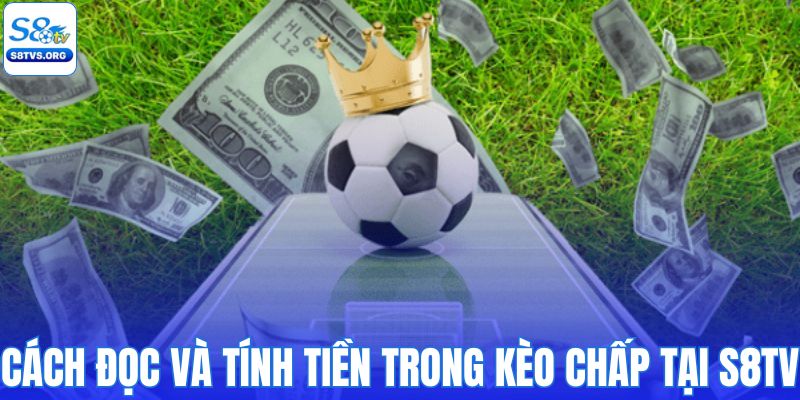 Cách đọc và tính tiền trong kèo chấp tại S8TV