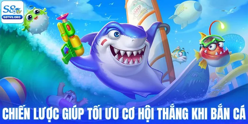 Chiến lược giúp tối ưu cơ hội thắng khi bắn cá