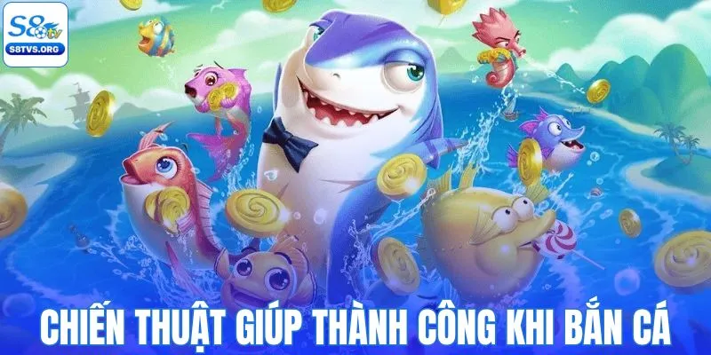 Chiến thuật giúp thành công khi bắn cá