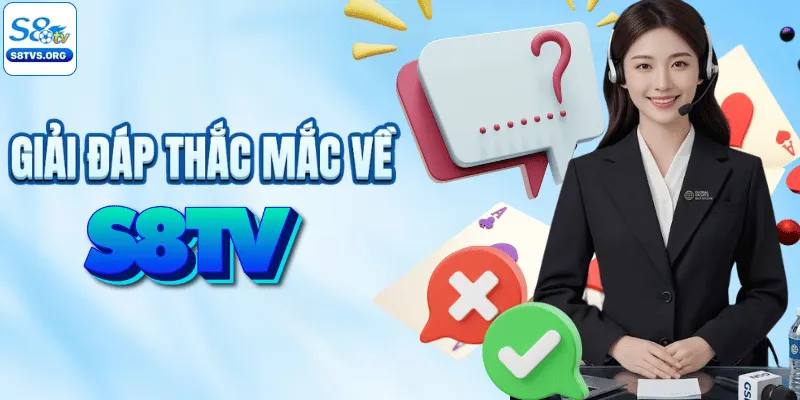 Giải đáp nhanh mọi vấn đề khi chơi cùng S8TV
