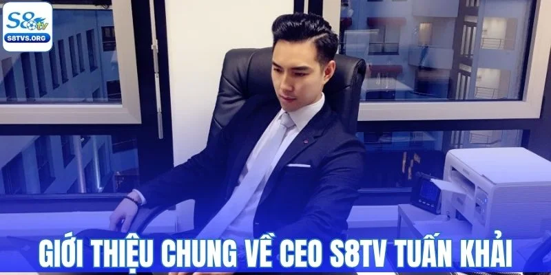 Giới thiệu chung về CEO S8TV Tuấn Khải