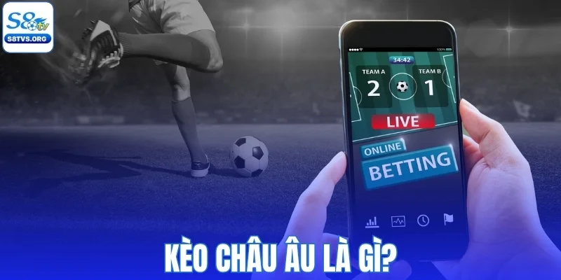 Kèo châu Âu là gì?
