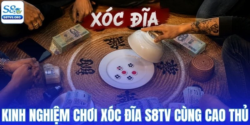 Kinh nghiệm chơi xóc đĩa S8TV cùng cao thủ thực chiến