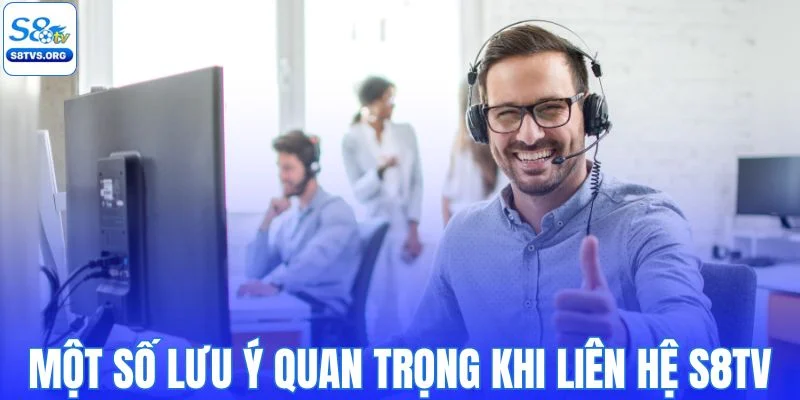 Một số lưu ý quan trọng khi liên hệ S8TV