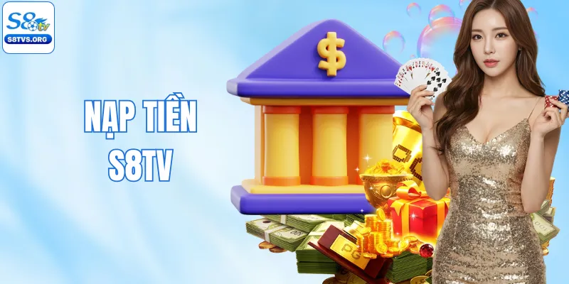 Nạp Tiền S8TV Chi Tiết 4 Phương Thức Siêu Tốc & Bảo Mật