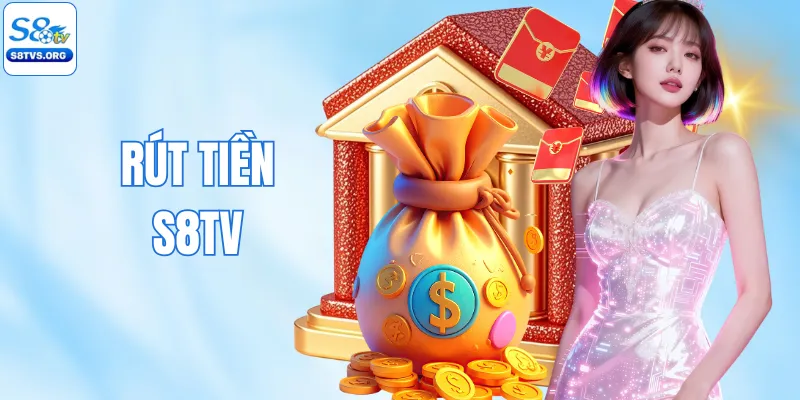 Rút Tiền S8TV - 4 Bước Đơn Giản Để Giao Dịch Thành Công