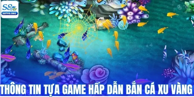 Thông tin tựa game hấp dẫn bắn cá xu vàng 
