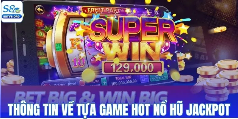 Thông tin về tựa game hot nổ hũ Jackpot