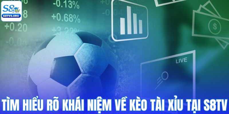 Tìm hiểu rõ khái niệm về kèo tài xỉu tại S8TV