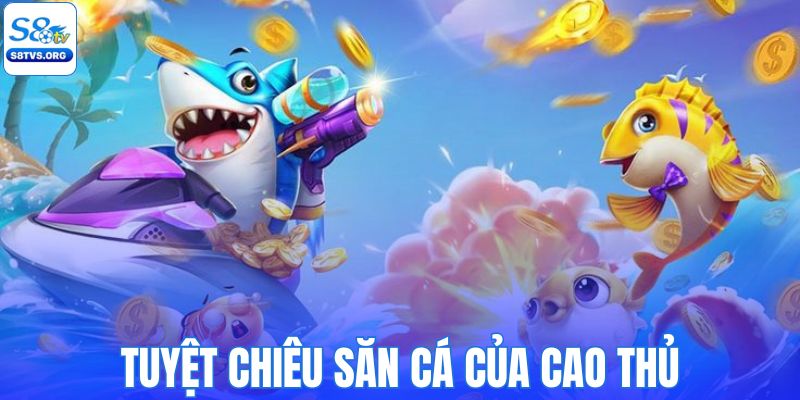 Tuyệt chiêu săn cá đổi thưởng đỉnh cao